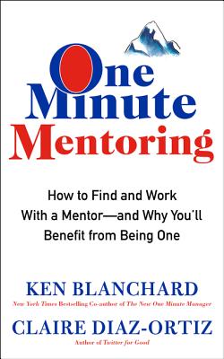 One Minute Mentoring: How to Find and Work With a Mentor--And Why You'll Benefit from Being One Cover Image