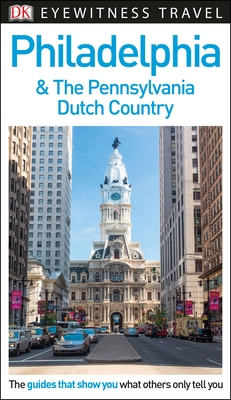 DK Eyewitness Philadelphia and the Pennsylvania Dutch Country (Travel Guide) By DK Eyewitness Cover Image