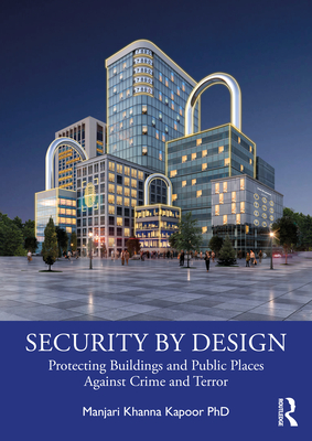 Security by Design: Protecting Buildings and Public Places Against Crime and Terror By Manjari Khanna Kapoor Cover Image