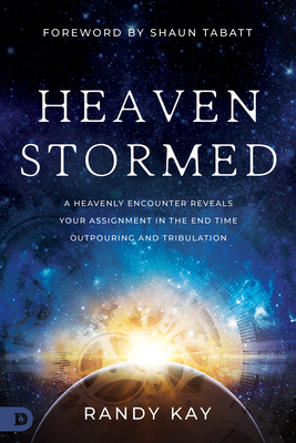 Heaven Stormed: A Heavenly Encounter Reveals Your Assignment in the End Time Outpouring and Tribulation Cover Image