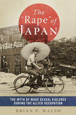 The Rape of Japan: The Myth of Mass Sexual Violence During the Allied Occupation Cover Image