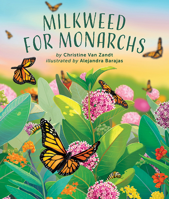 Milkweed for Monarchs By Christine Van Zandt, Alejandra Barajas (Illustrator) Cover Image