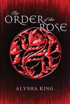 The Order of the Rose By Alysha King Cover Image