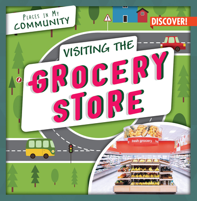Visiting the Grocery Store (Places in My Community) By Seth Lynch Cover Image