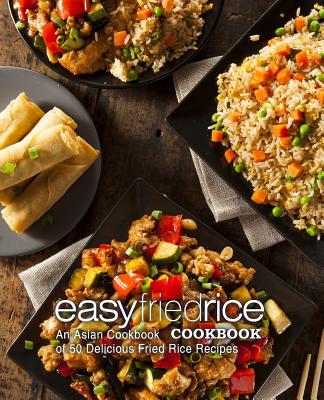 Easy Fried Rice Cookbook: An Asian Cookbook of 50 Delicious Fried Rice Recipes (2nd Edition) Cover Image