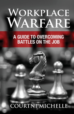Workplace Warfare: A Guide to Overcoming Battles on the Job By Courtni Michelle Cover Image