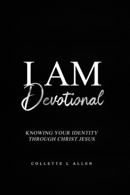 I Am Devotional: Knowing Who I Am In Christ Jesus Cover Image
