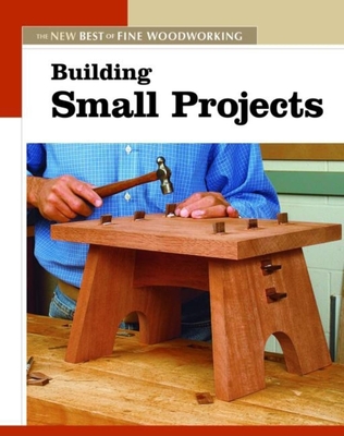 Building Small Projects (New Best of Fine Woodworking) Cover Image