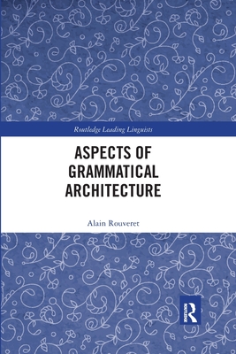 Aspects of Grammatical Architecture (Routledge Leading Linguists) By Alain Rouveret Cover Image