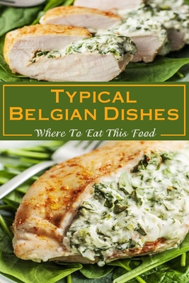 Typical Belgian Dishes: Where To Eat This Food: Belgian Foods To Try By Alvaro Heap Cover Image