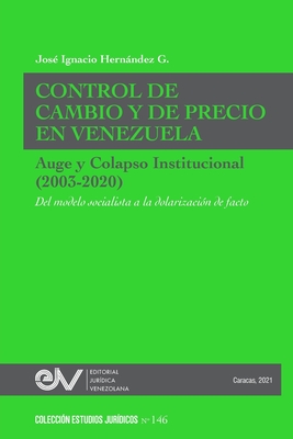 CONTROL DE CAMBIO Y DE PRECIO EN VENEZUELA. AUGE Y COLAPSO INSTITUCIONAL (2003-2020) Del modelo socialista a la dolarización de facto