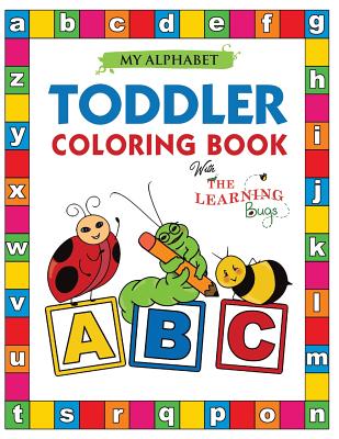 My Alphabet Toddler Coloring Book with The Learning Bugs: Fun Educational Coloring Books for Toddlers & Kids Ages 2, 3, 4 & 5 - Activity Book Teaches Cover Image