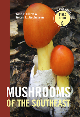 Mushrooms of the Southeast (A Timber Press Field Guide) By Todd F. Elliott, Steven L. Stephenson Cover Image