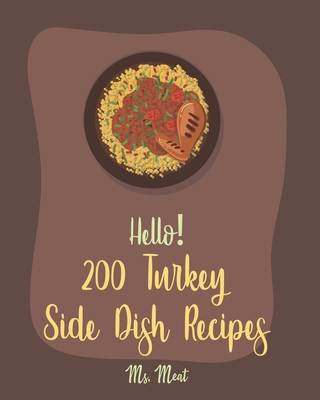Hello! 200 Turkey Side Dish Recipes: Best Turkey Side Dish Cookbook Ever For Beginners [Soup Dumpling Cookbook, Summer Salads Cookbook, Tomato Soup Re By Meat Cover Image
