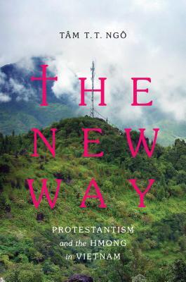 The New Way: Protestantism and the Hmong in Vietnam (Critical Dialogues in Southeast Asian Studies)