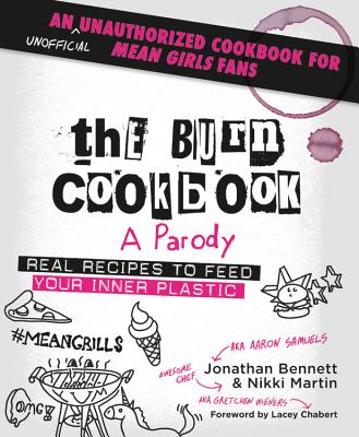 The Burn Cookbook: An Unofficial Unauthorized Cookbook for Mean Girls Fans By Jonathan Bennett, Nikki Martin, Lacey Chabert (Foreword by) Cover Image