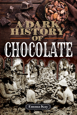 A Dark History of Chocolate By Emma Kay Cover Image
