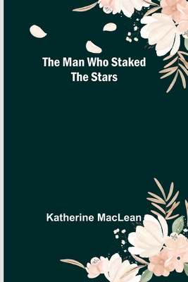 The Man Who Staked the Stars By Katherine MacLean Cover Image