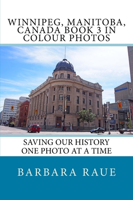 Winnipeg, Manitoba, Canada Book 3 in Colour Photos: Saving Our History One Photo at a Time By Barbara Raue Cover Image