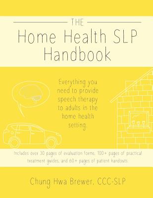 The Home Health SLP Handbook: Everything you need to provide speech therapy to adults in the home health setting. By Chung Hwa Brewer, Miwa Aparo (Editor) Cover Image