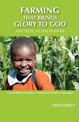 Farming that Brings Glory to God and Hope to the Hungry By Craig Sorley Cover Image