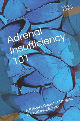 Adrenal Insufficiency 101: A Patient's Guide to Managing Adrenal Insufficiency By Adrenal Alternatives Foundation, Winslow E. Dixon Cover Image