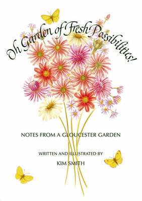 Oh Garden of Fresh Possibilities!: Notes from a Gloucester Garden By Kim Smith Cover Image