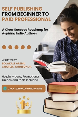 Self Publishing from Beginner to Paid Professional: A Clear Success Roadmap for Aspiring Indie Authors By Bolakale Aremu, Jr. Johnson, Charles Cover Image