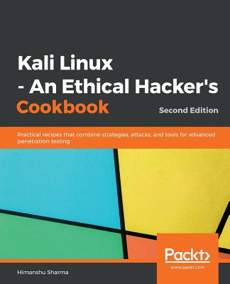 Kali Linux - An Ethical Hacker's Cookbook - Second Edition: Practical recipes that combine strategies, attacks, and tools for advanced penetration tes Cover Image
