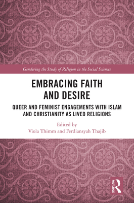 Embracing Faith and Desire: Queer and Feminist Engagements with Islam and Christianity as Lived Religions (Gendering the Study of Religion in the Social Sciences)