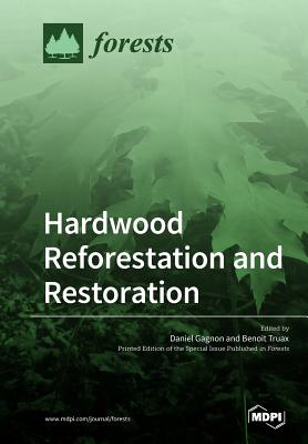 Hardwood Reforestation and Restoration By Daniel Gagnon (Guest Editor), Benoit Truax (Guest Editor) Cover Image