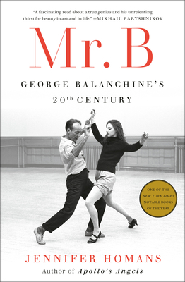 Mr. B: George Balanchine's 20th Century By Jennifer Homans Cover Image