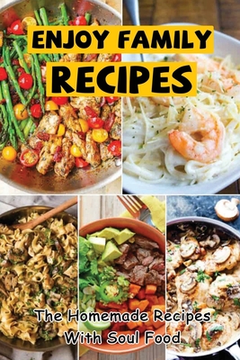 Enjoy Family Recipes: The Homemade Recipes With Soul Food Cover Image