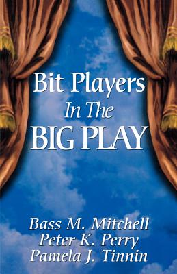 Bit Players in the Big Play By Pamela J. Tinnin, Peter K. Perry, Bass M. Mitchell Cover Image
