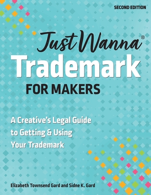 Just Wanna Trademark for Makers: A Creative's Legal Guide to Getting & Using Your Trademark Cover Image
