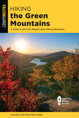Hiking the Green Mountains: A Guide to 40 of the Region's Best Hiking Adventures (Regional Hiking) By Lisa Ballard, Mark Aiken Cover Image