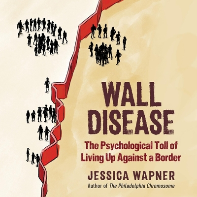 Wall Disease Lib/E: The Psychological Toll of Living Up Against a Border Cover Image