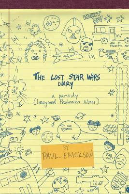 The Lost Star Wars Diary: A Parody: (Imagined Production Notes) By Paul a. Erickson Cover Image