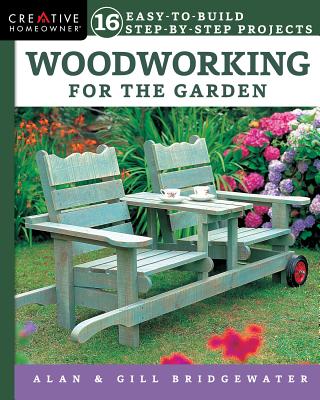 Woodworking for the Garden: 16 Easy-To-Build Step-By-Step Projects Cover Image