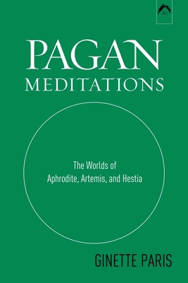 Pagan Meditations: The Worlds of Aphrodite, Artemis, and Hestia By Ginette Paris Cover Image