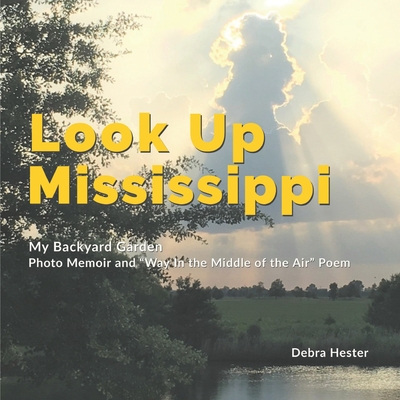 My Backyard Garden - Look Up Mississippi: Photo Memoir and Way in the Middle of the Air Poem By Debra Hester Cover Image