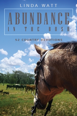 Abundance in the Bush: 52 Country Devotions By Linda Watt Cover Image