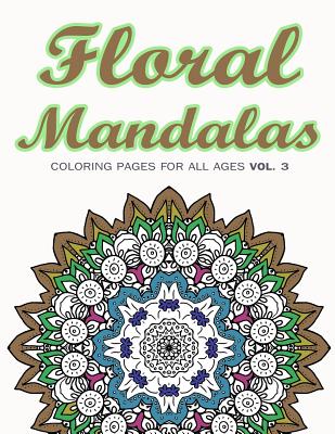 Floral Mandalas: Coloring Pages for All Ages VOL. 3