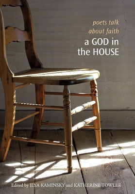 A God in the House: Poets Talk about Faith (Tupelo Press Lineage) By Ilya Kaminsky (Editor), Katherine Towler (Editor) Cover Image