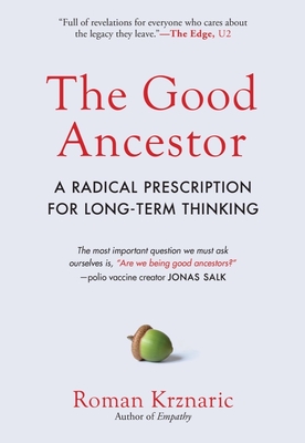 The Good Ancestor: A Radical Prescription for Long-Term Thinking Cover Image