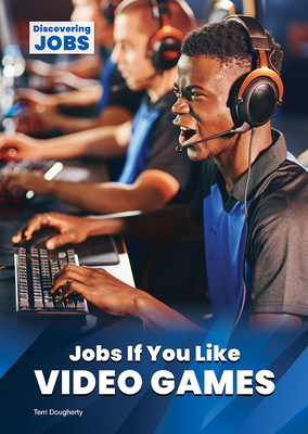 Jobs If You Like Video Games By Terri Dougherty Cover Image