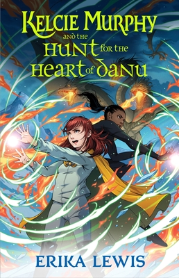 Kelcie Murphy and the Hunt for the Heart of Danu (The Academy for the Unbreakable Arts #2) By Erika Lewis, Bess Cozby (Consultant editor) Cover Image
