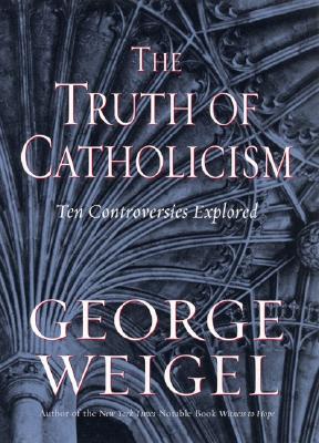 The Truth of Catholicism: Ten Controversies Explored Cover Image