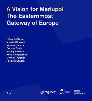 A Vision for Mariupol: The Easternmost Gateway of Europe (Basics) By Urban Coalition for Ukraine, Fulco Treffers, Mykyta Birlukov Cover Image