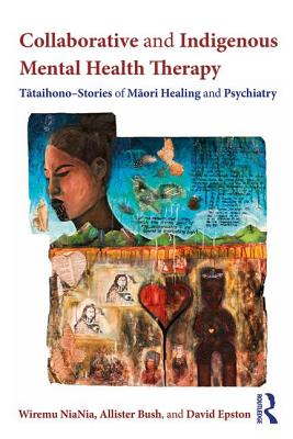 Collaborative and Indigenous Mental Health Therapy: Tātaihono - Stories of Māori Healing and Psychiatry (Writing Lives: Ethnographic Narratives)